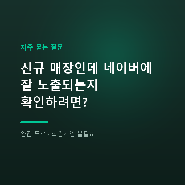 신규 매장인데 네이버에 잘 노출되는지 확인하려면?