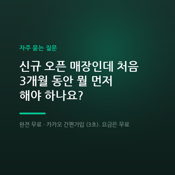 신규 오픈 매장인데 처음 3개월 동안 뭘 먼저 해야 하나요?